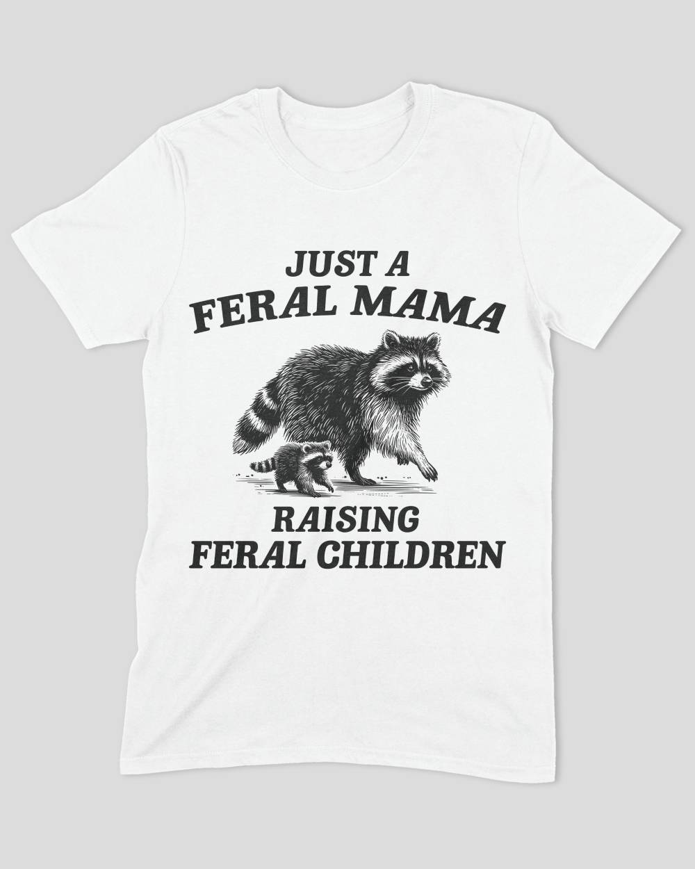Just a Feral Mama Raising Feral Children T-Shirt
