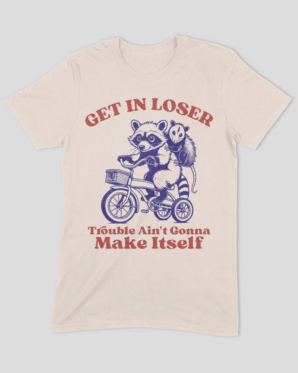 Get In Loser Trouble Ain't Gonna make Itself T-Shirt