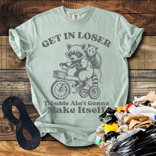 Get In Loser Trouble Ain't Gonna make Itself T-Shirt