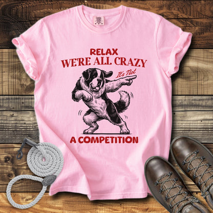 Relax We Are All crazy It's Not a Competition T-Shirt