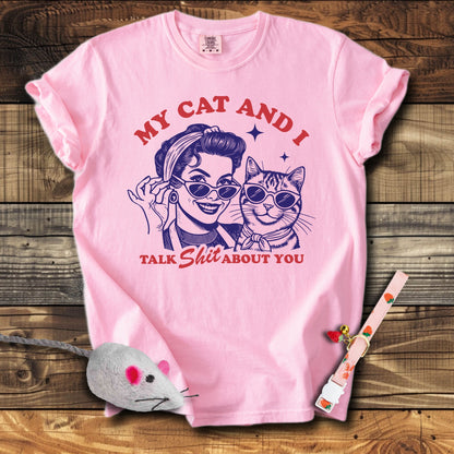 My Cat & I Talk Shit About You T-Shirt