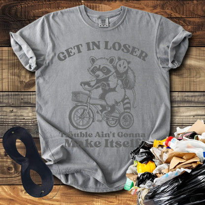 Get In Loser Trouble Ain't Gonna make Itself T-Shirt