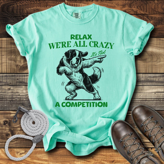 Relax We Are All crazy It's Not a Competition T-Shirt
