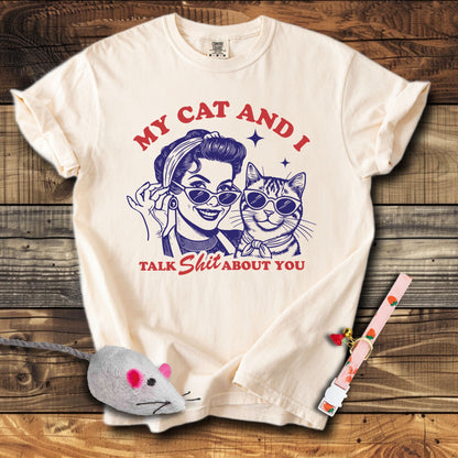 My Cat & I Talk Shit About You T-Shirt