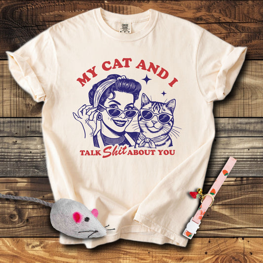 My Cat & I Talk Shit About You T-Shirt