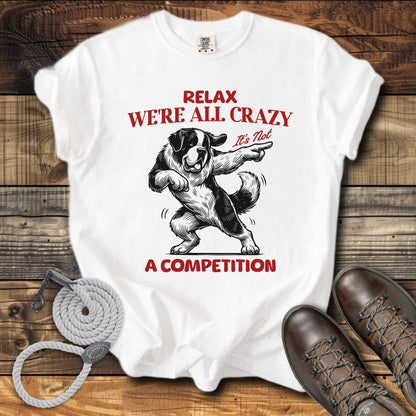 Relax We Are All crazy It's Not a Competition T-Shirt