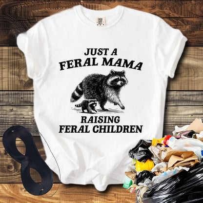 Just a Feral Mama Raising Feral Children T-Shirt