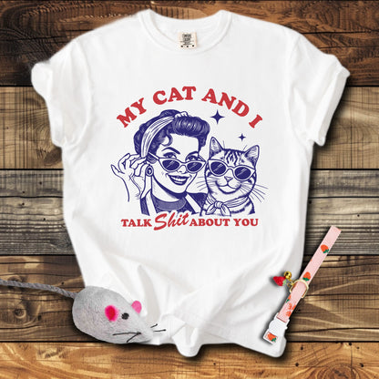 My Cat & I Talk Shit About You T-Shirt